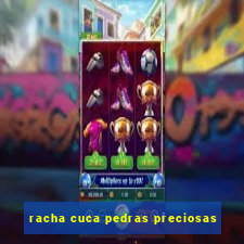 racha cuca pedras preciosas